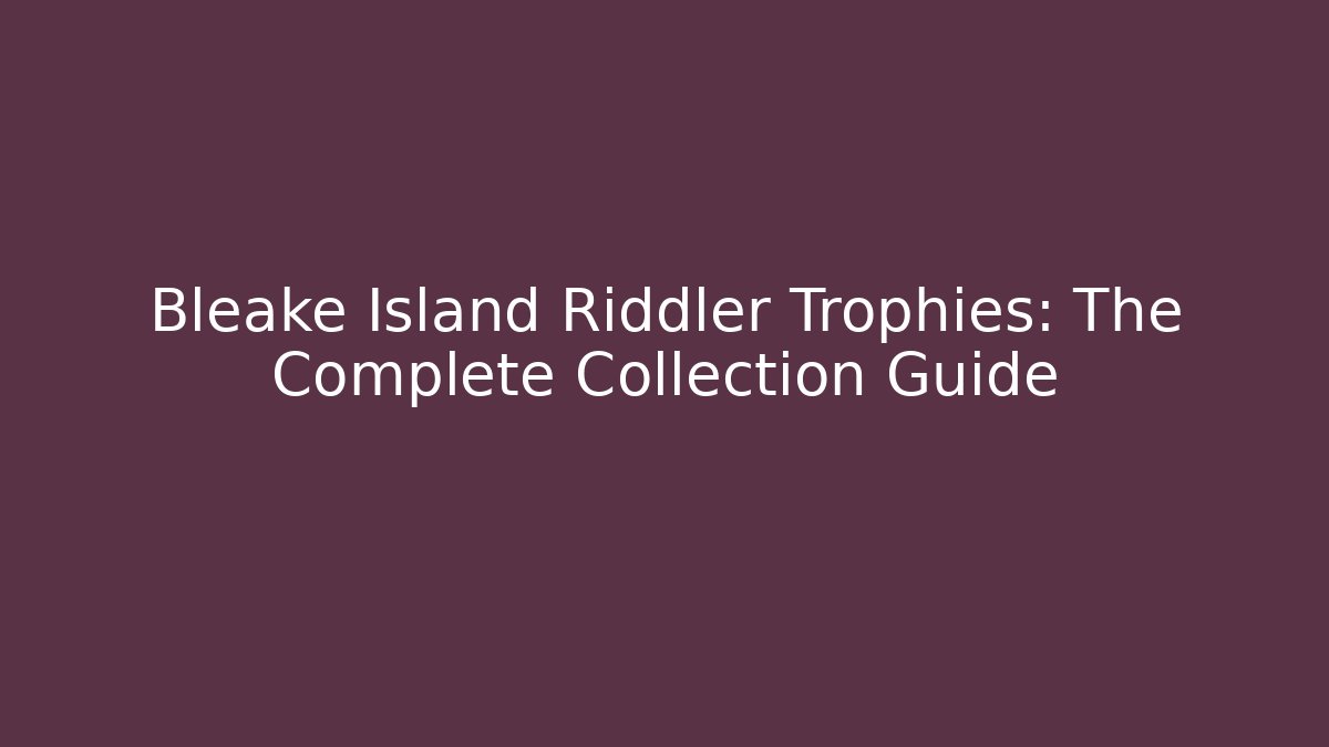 Bleake Island Riddler Trophies: The Complete Collection Guide