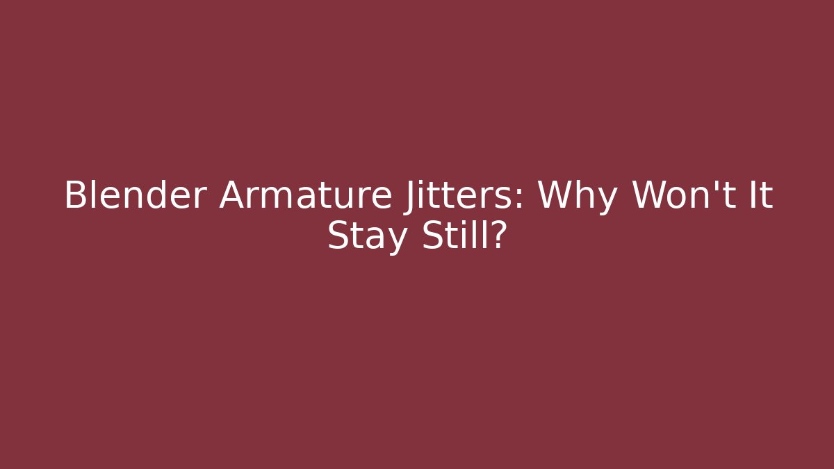 Blender Armature Jitters: Why Won't It Stay Still?