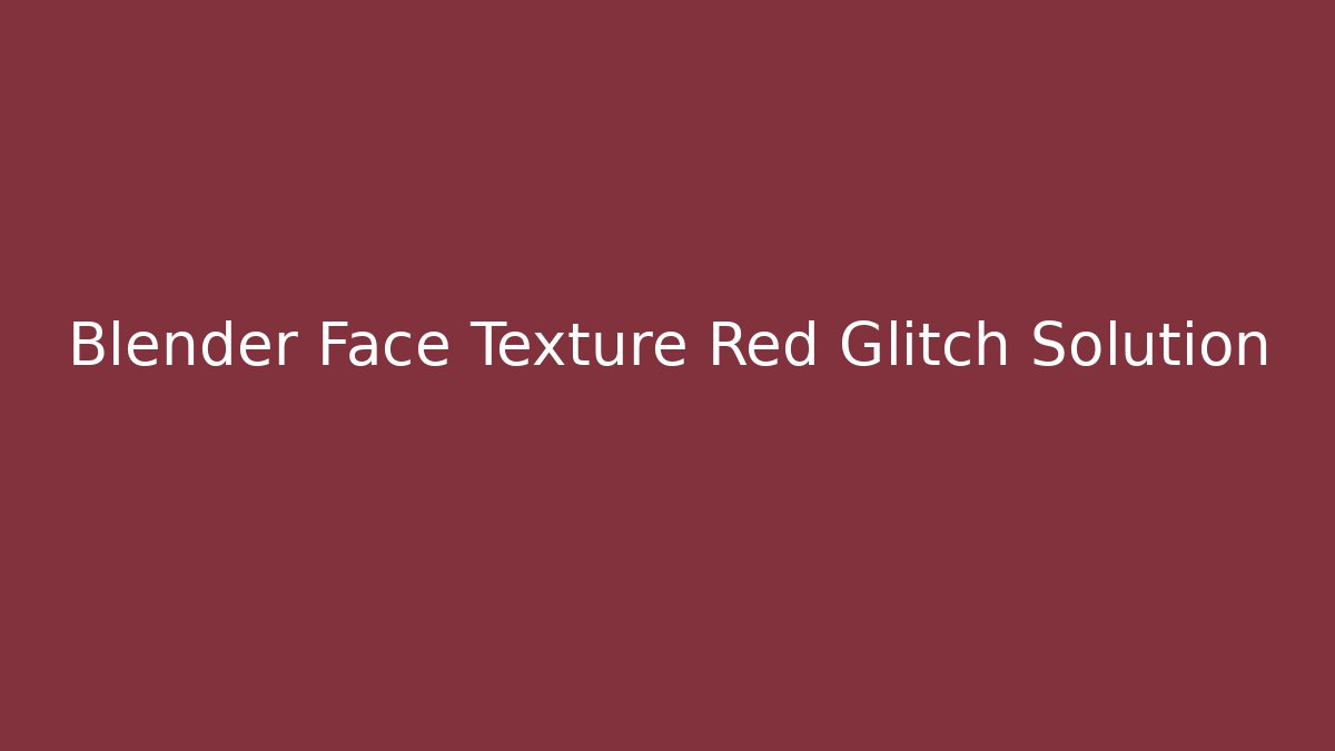 Blender Face Texture Red Glitch Solution - Vintage E-Juice