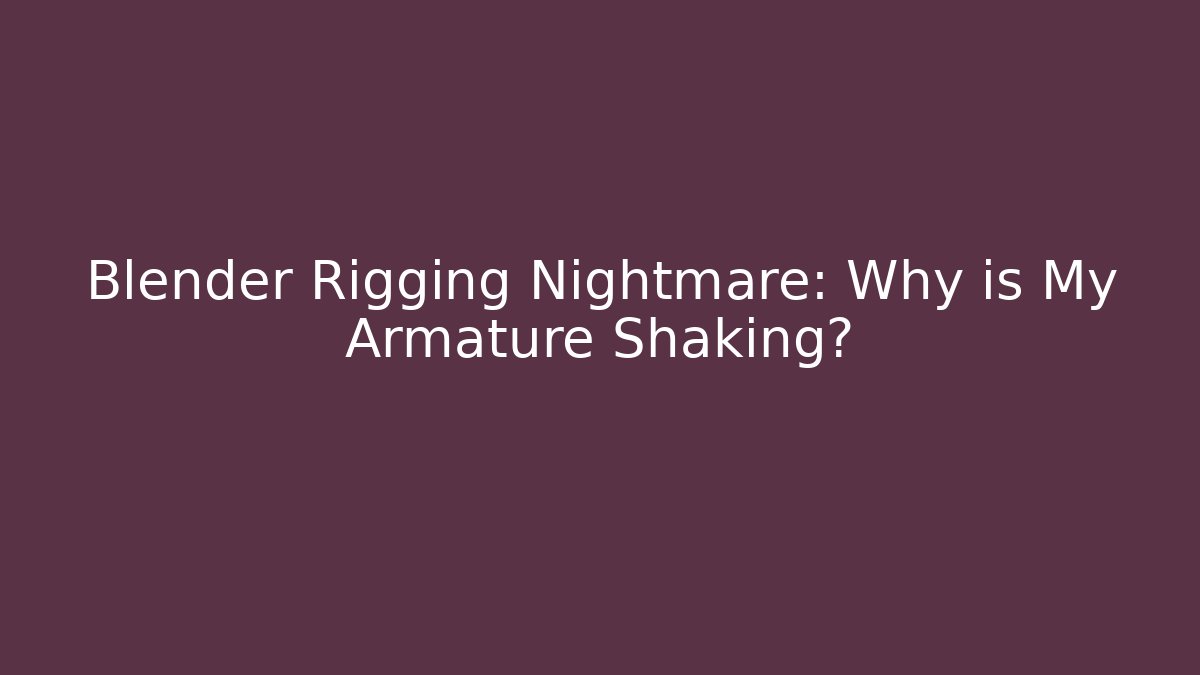 Blender Rigging Nightmare: Why is My Armature Shaking?