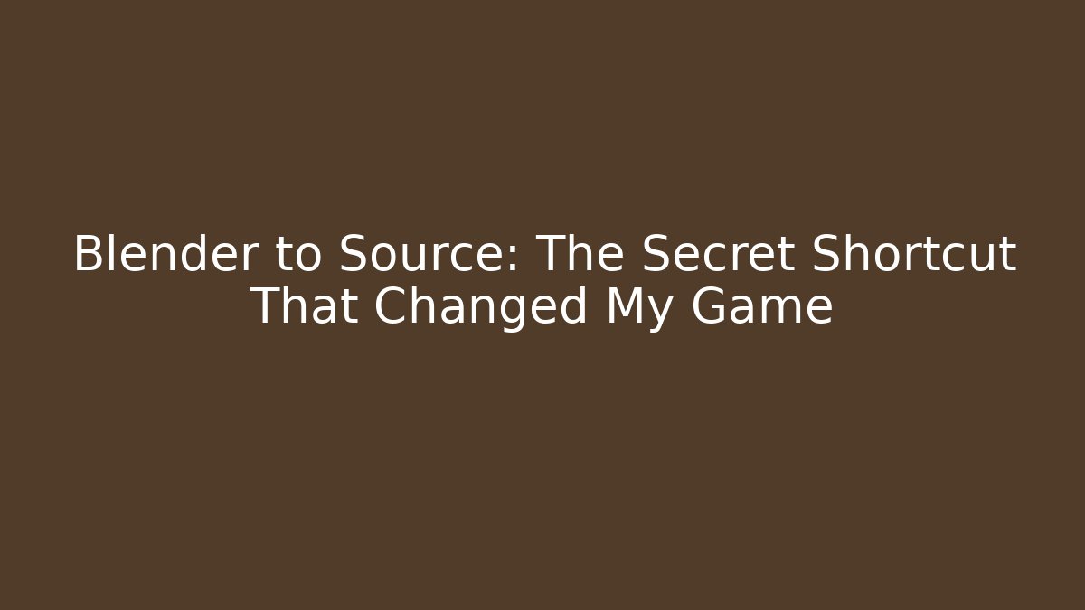 Blender to Source: The Secret Shortcut That Changed My Game