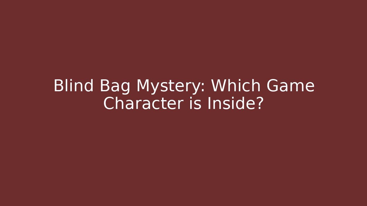 Blind Bag Mystery: Which Game Character is Inside?