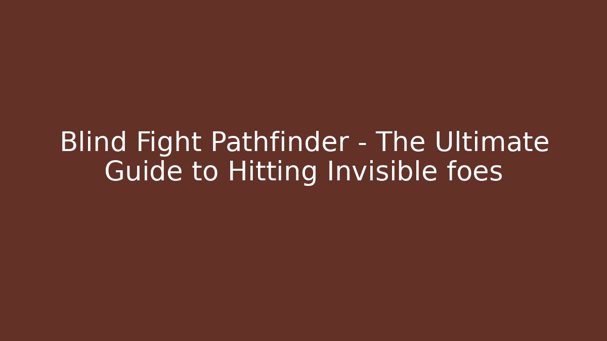 Blind Fight Pathfinder - The Ultimate Guide to Hitting Invisible foes