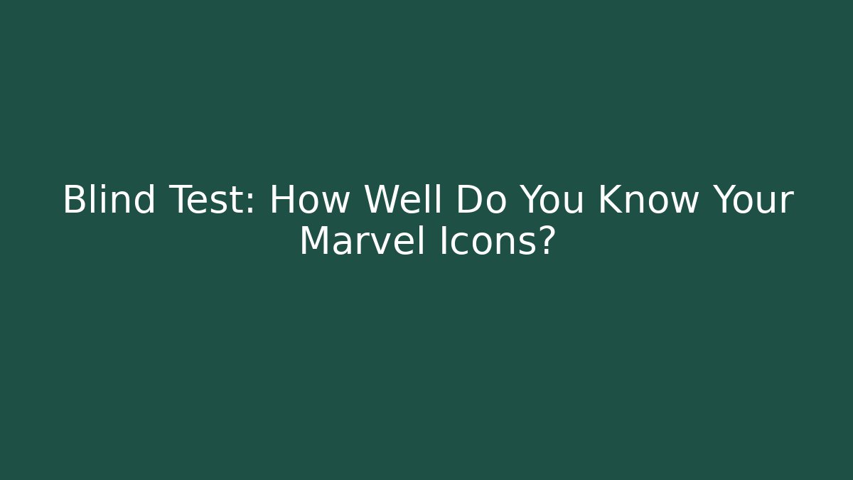 Blind Test: How Well Do You Know Your Marvel Icons?