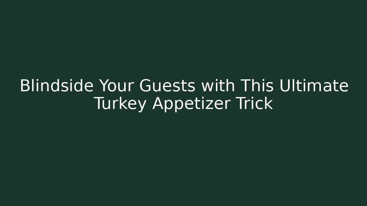 Blindside Your Guests with This Ultimate Turkey Appetizer Trick
