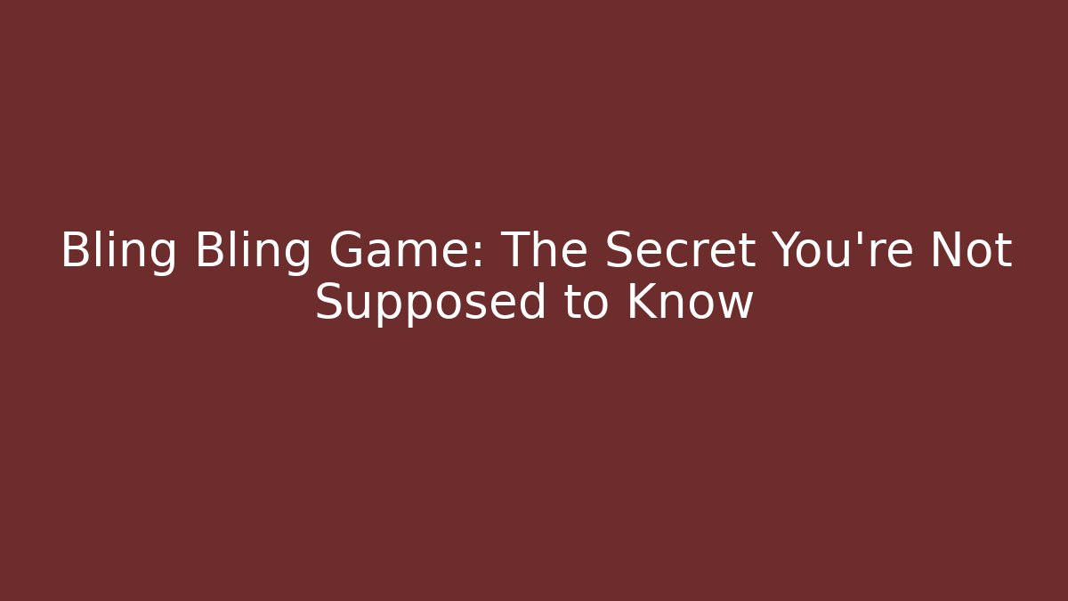 Bling Bling Game: The Secret You’re Not Supposed to Know