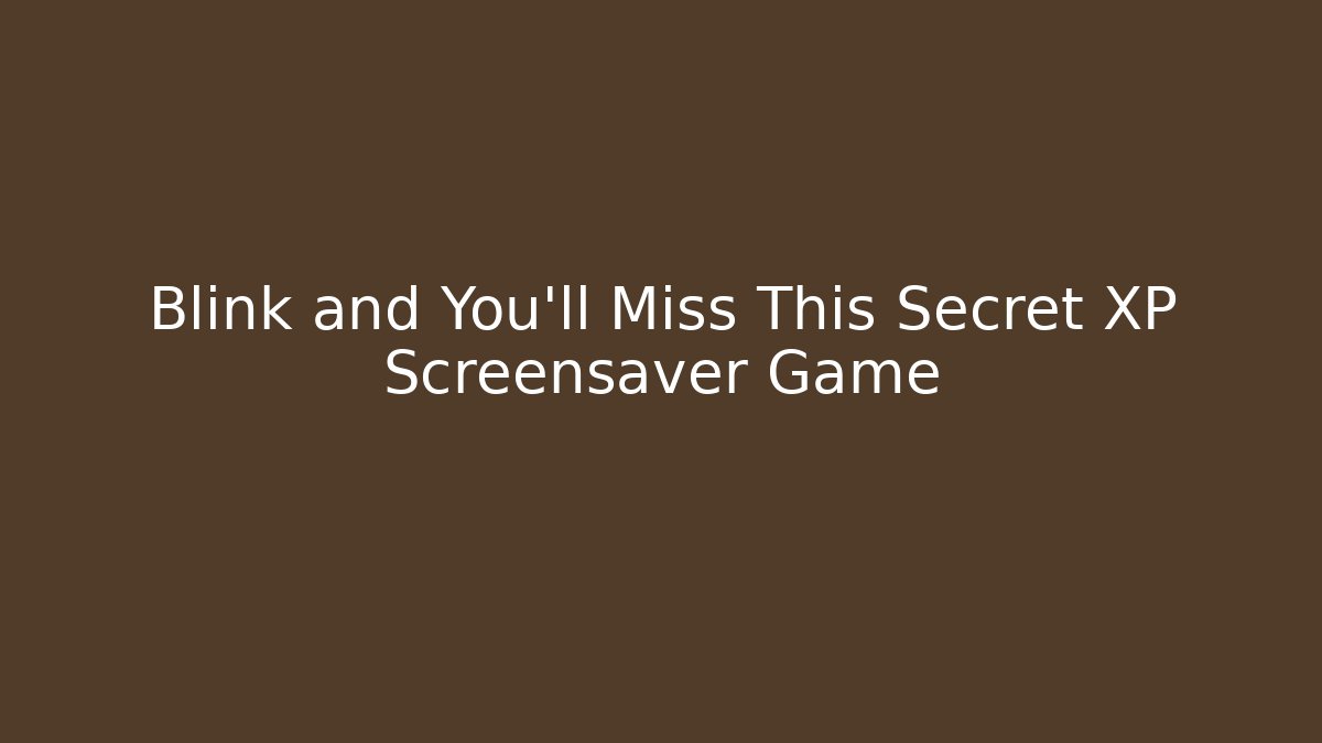 Blink and You'll Miss This Secret XP Screensaver Game