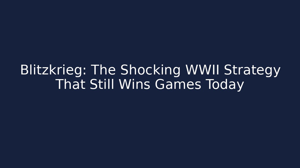Blitzkrieg: The Shocking WWII Strategy That Still Wins Games Today