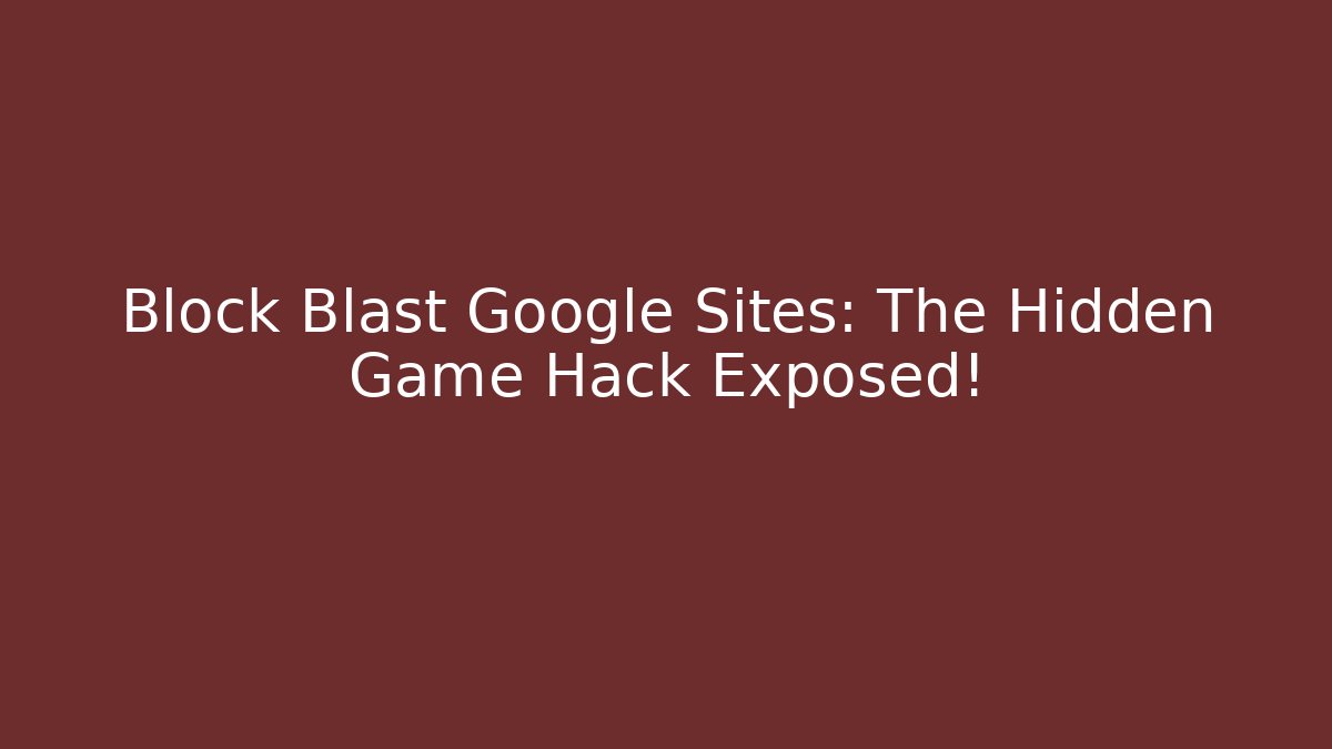 Block Blast Google Sites: The Hidden Game Hack Exposed! - Vintage E-Juice