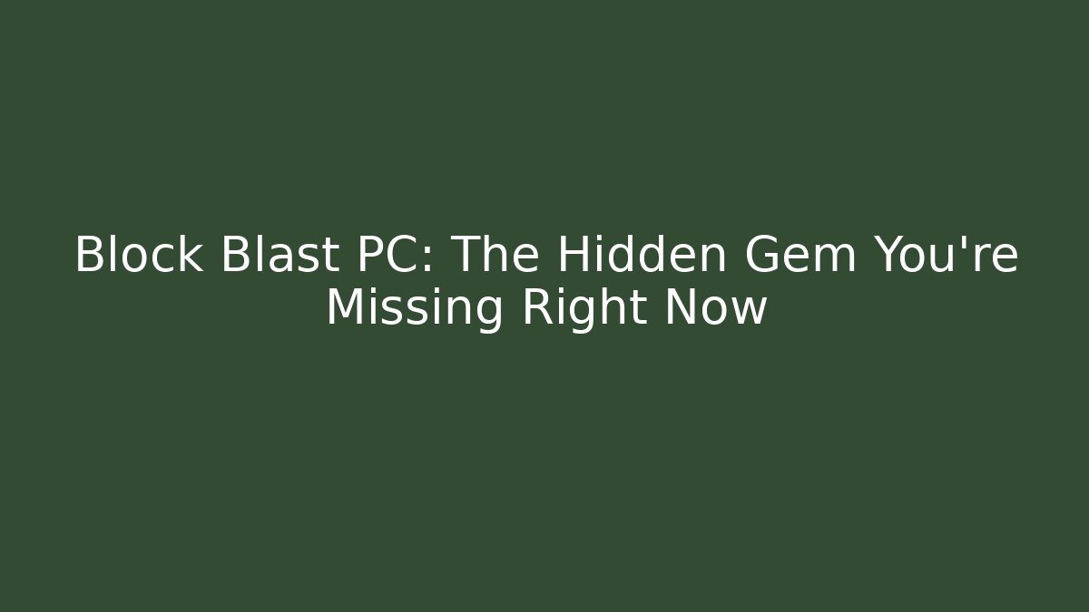 Block Blast PC: The Hidden Gem You’re Missing Right Now