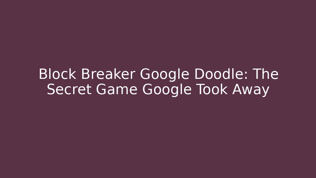 Block Breaker Google Doodle: The Secret Game Google Took Away