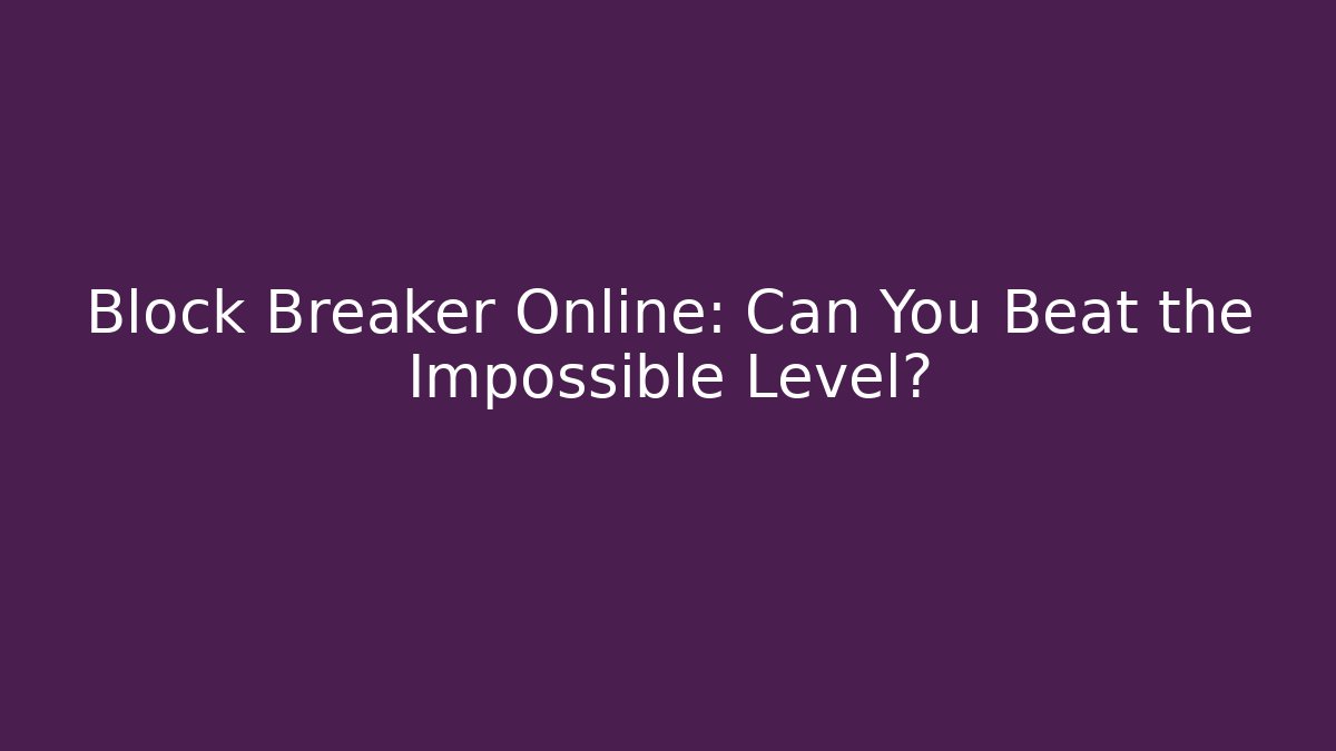 Block Breaker Online: Can You Beat the Impossible Level? - Vintage E-Juice
