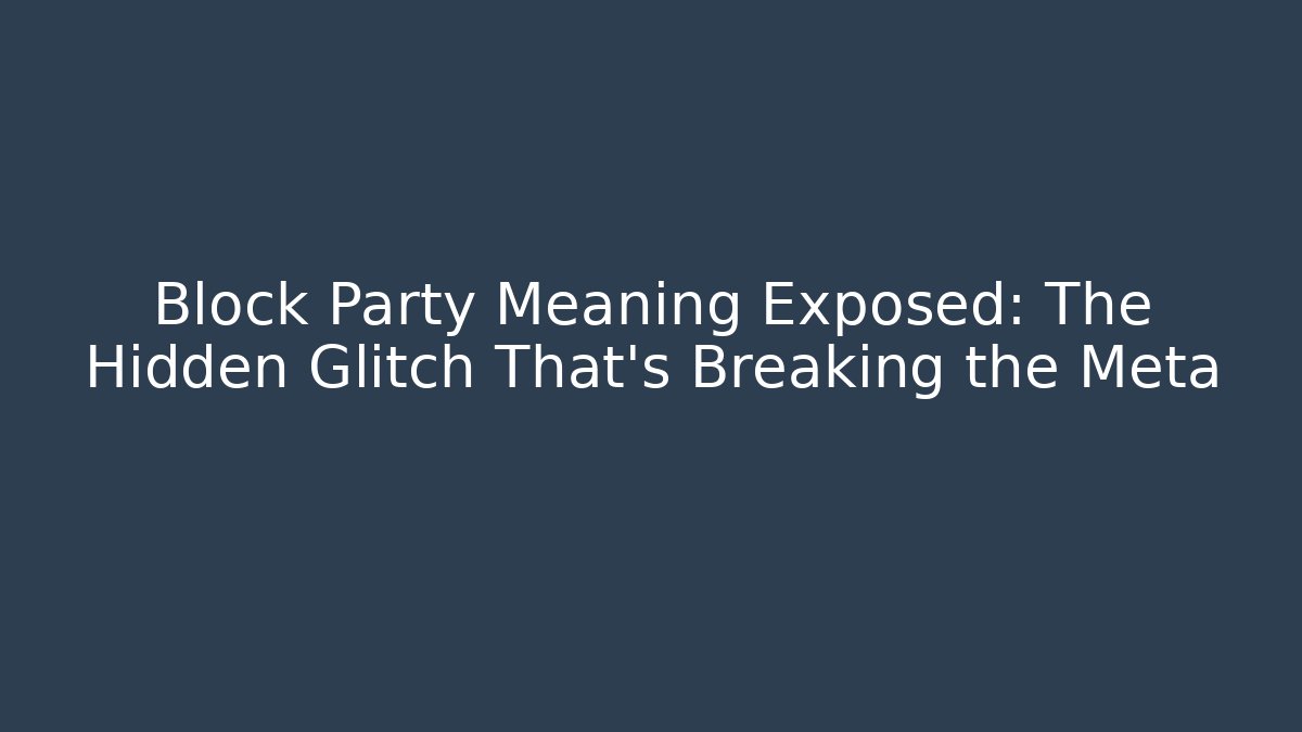 Block Party Meaning Exposed: The Hidden Glitch That's Breaking the Meta