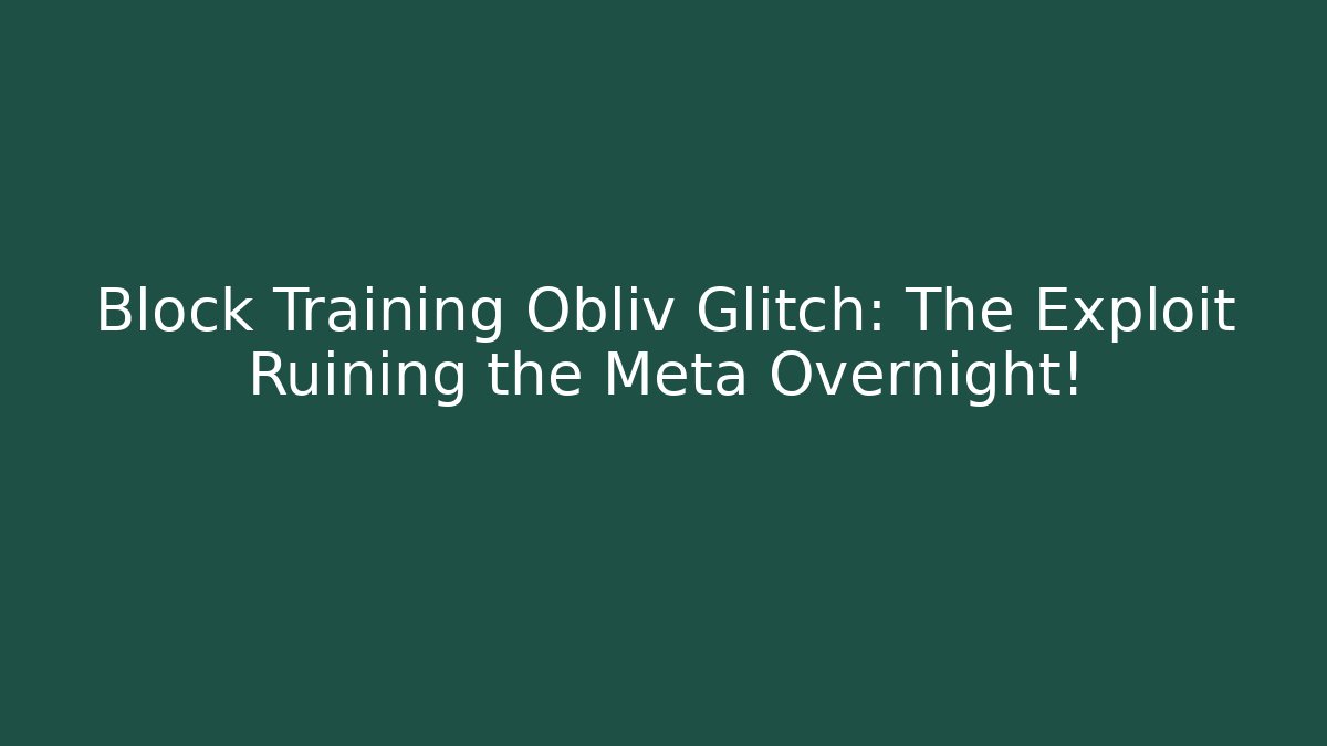 Block Training Obliv Glitch: The Exploit Ruining the Meta Overnight!