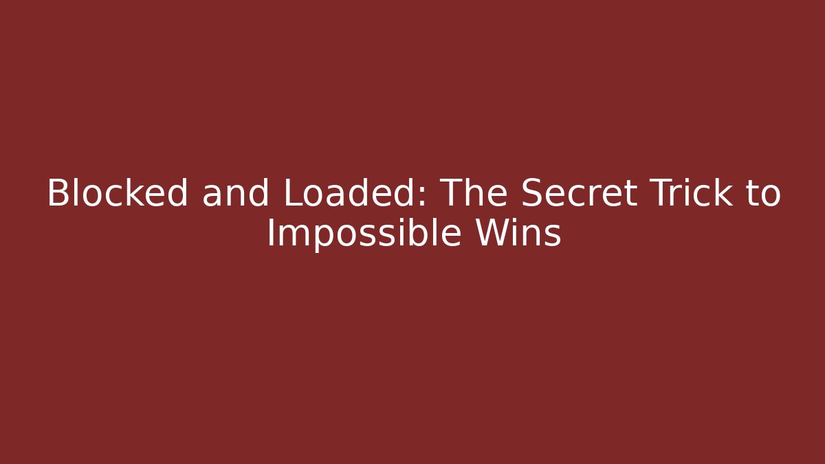 Blocked and Loaded: The Secret Trick to Impossible Wins