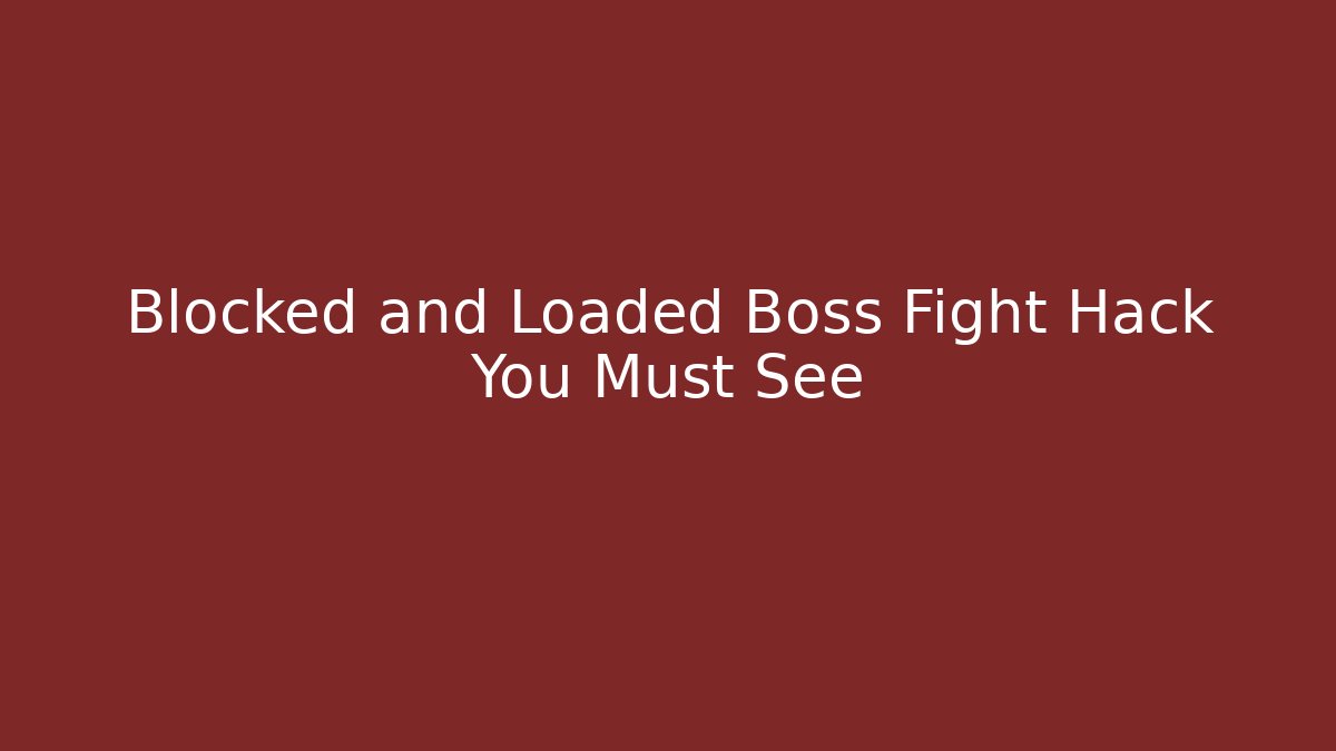 Blocked and Loaded Boss Fight Hack You Must See