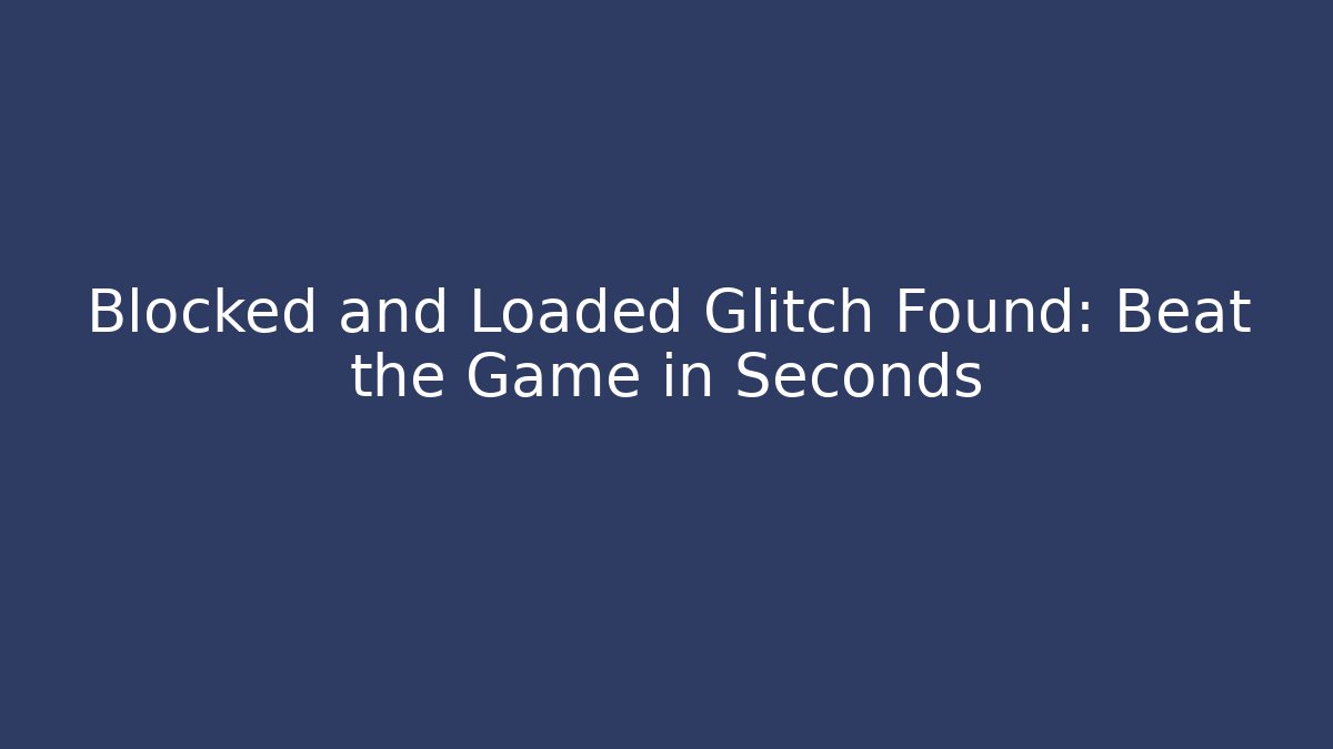 Blocked and Loaded Glitch Found: Beat the Game in Seconds