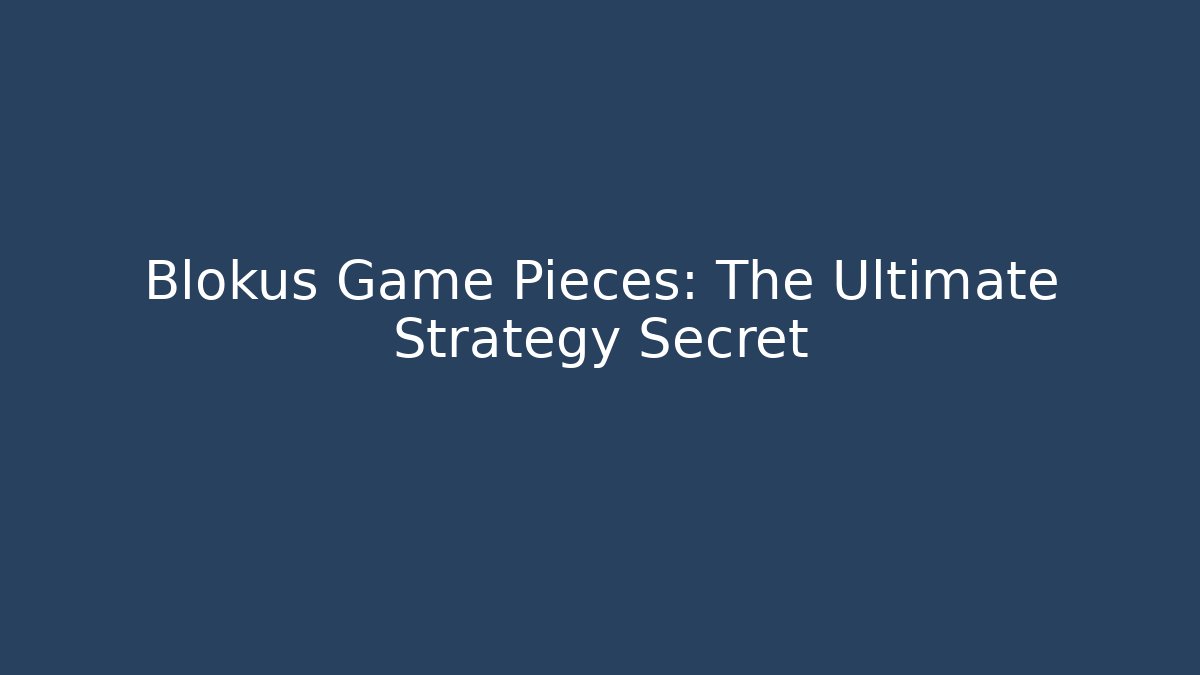 Blokus Game Pieces: The Ultimate Strategy Secret