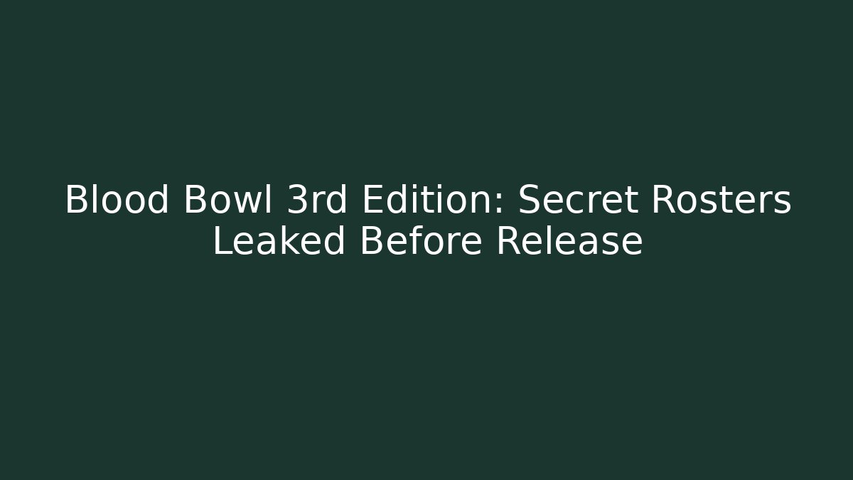 Blood Bowl 3rd Edition: Secret Rosters Leaked Before Release