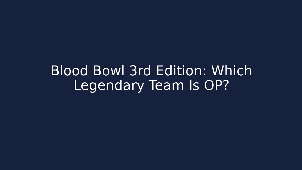 Blood Bowl 3rd Edition: Which Legendary Team Is OP?
