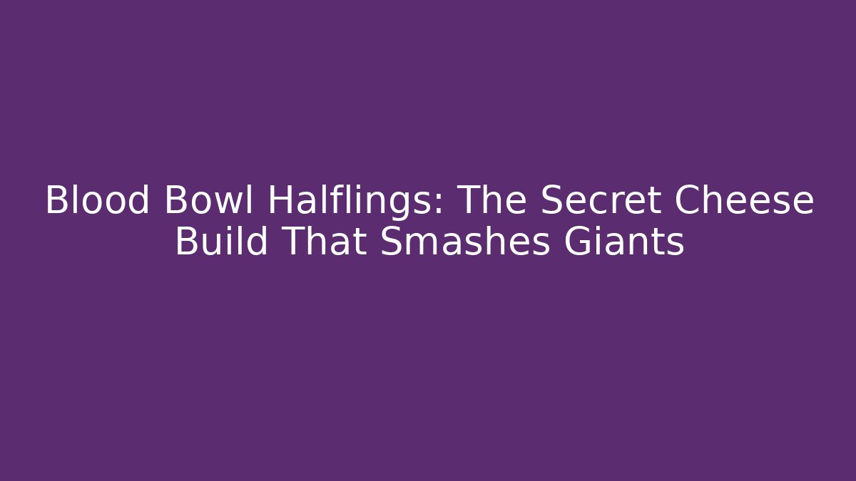 Blood Bowl Halflings: The Secret Cheese Build That Smashes Giants