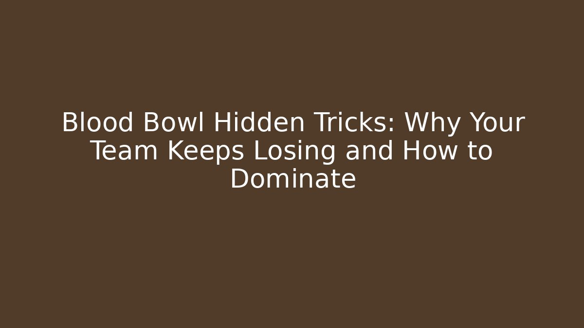 Blood Bowl Hidden Tricks: Why Your Team Keeps Losing and How to Dominate