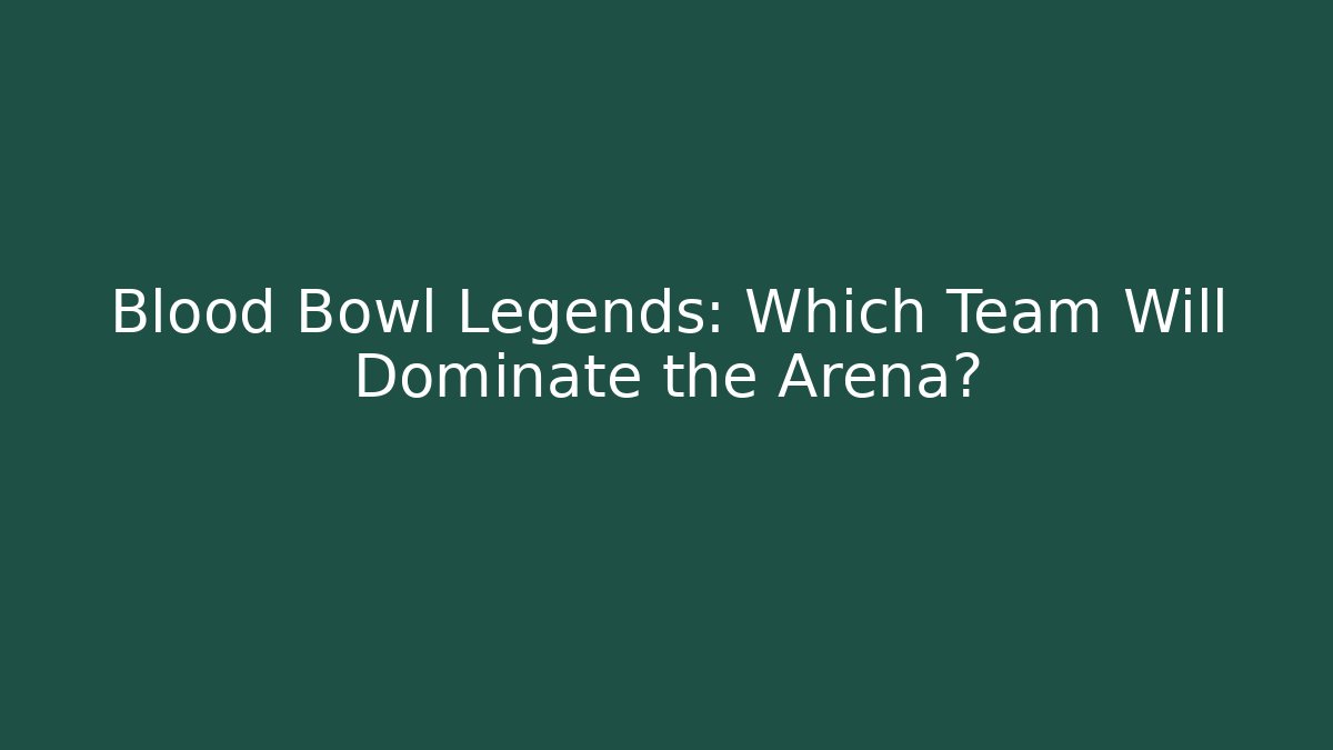 Blood Bowl Legends: Which Team Will Dominate the Arena?