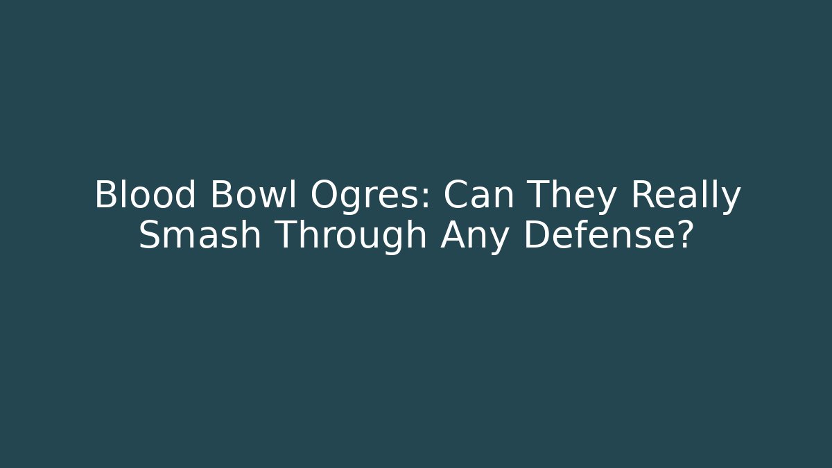 Blood Bowl Ogres: Can They Really Smash Through Any Defense?