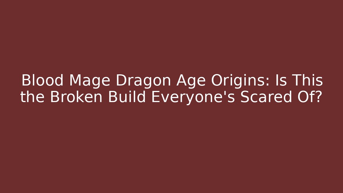 Blood Mage Dragon Age Origins: Is This the Broken Build Everyone’s Scared Of? - Vintage E-Juice