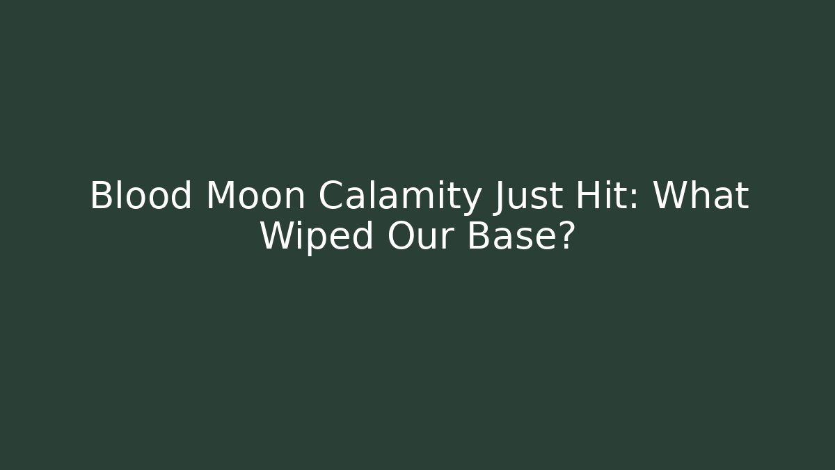 Blood Moon Calamity Just Hit: What Wiped Our Base?