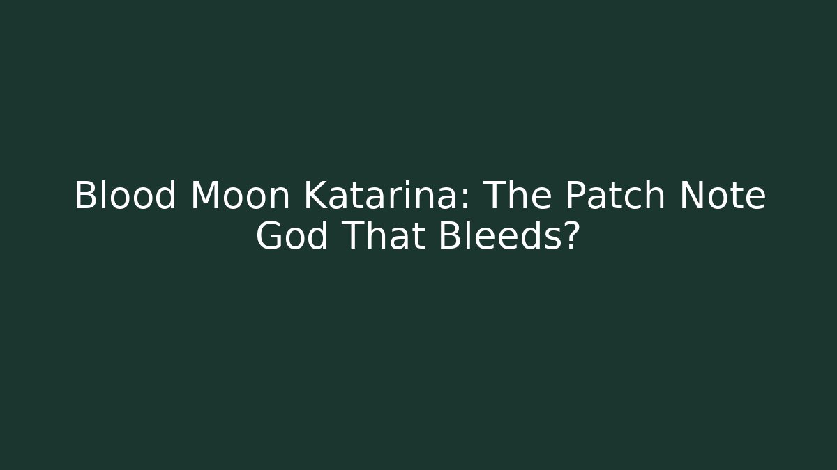Blood Moon Katarina: The Patch Note God That Bleeds?