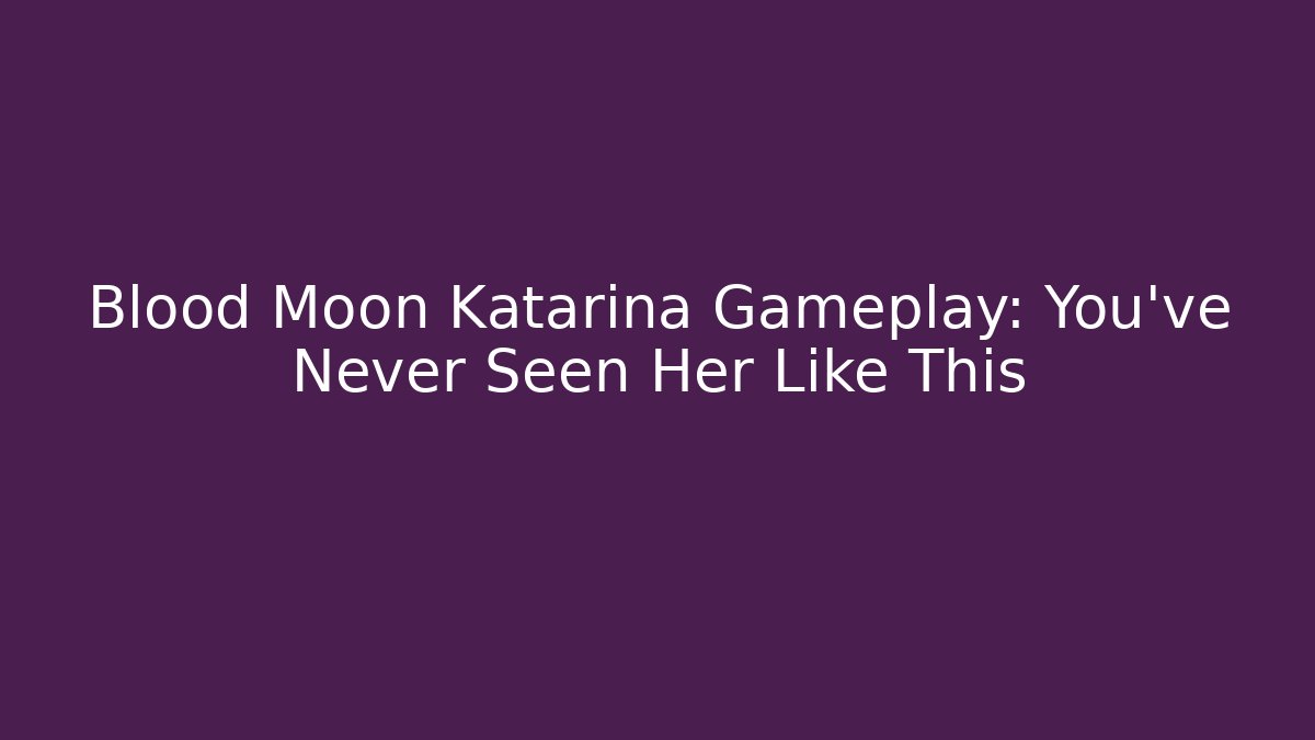 Blood Moon Katarina Gameplay: You’ve Never Seen Her Like This