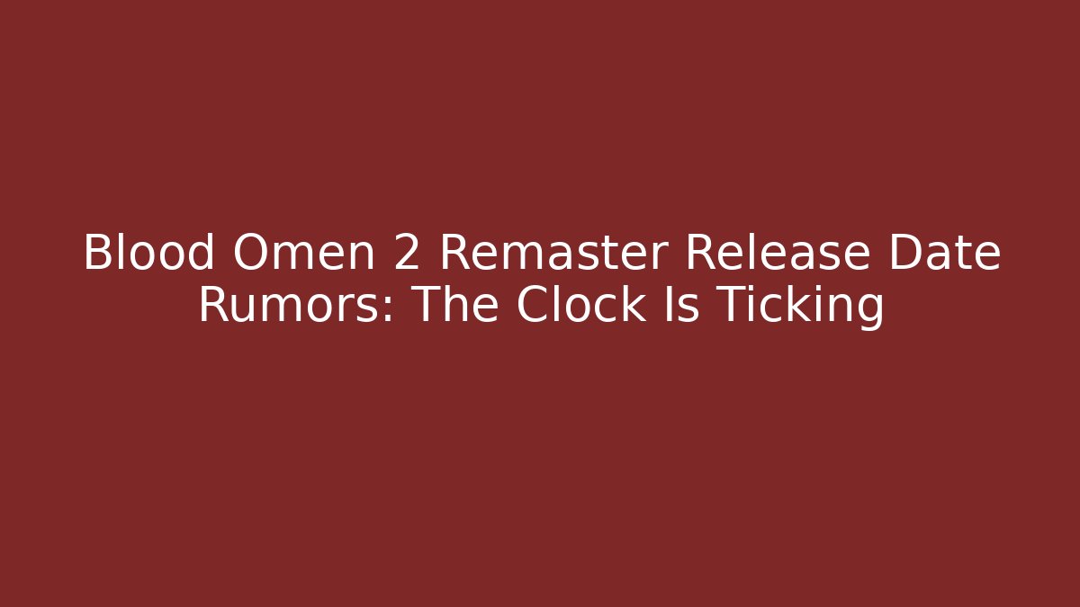 Blood Omen 2 Remaster Release Date Rumors: The Clock Is Ticking