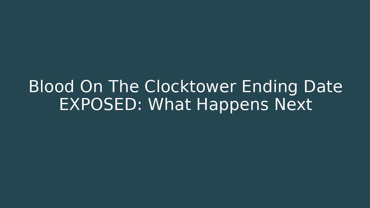 Blood On The Clocktower Ending Date EXPOSED: What Happens Next