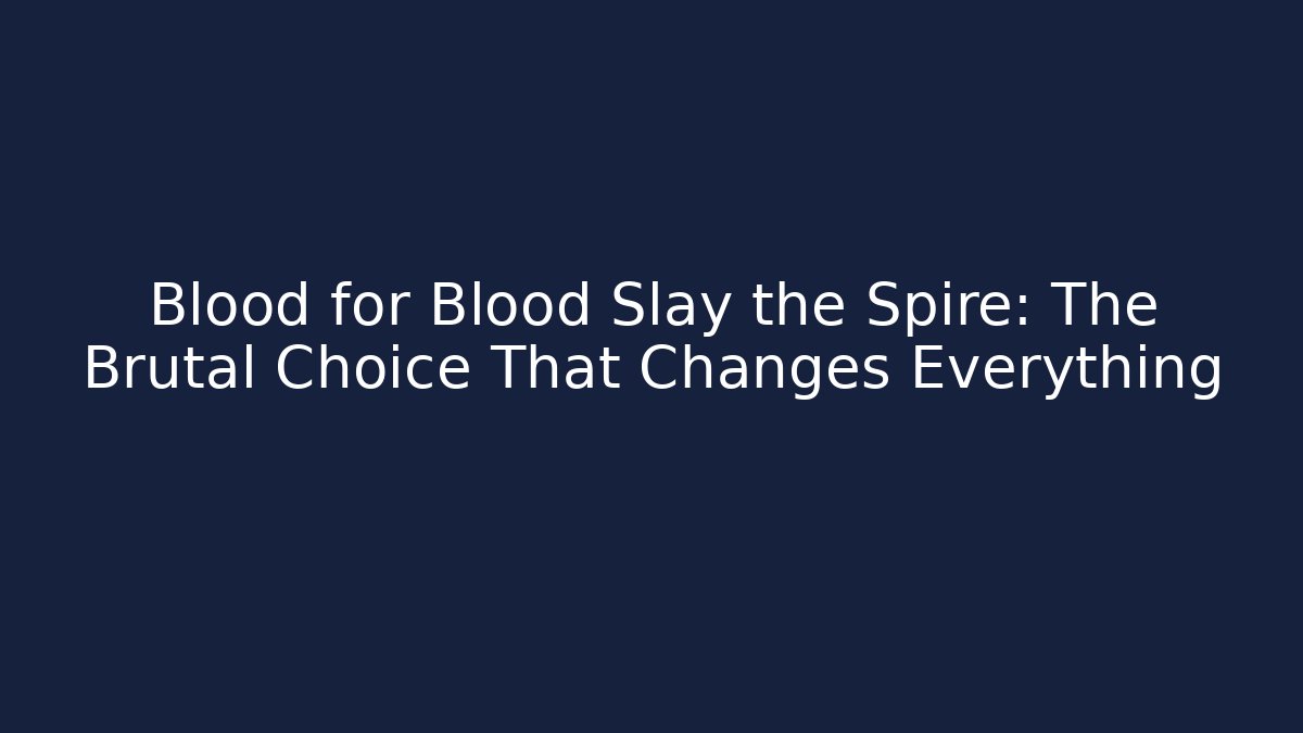 Blood for Blood Slay the Spire: The Brutal Choice That Changes Everything