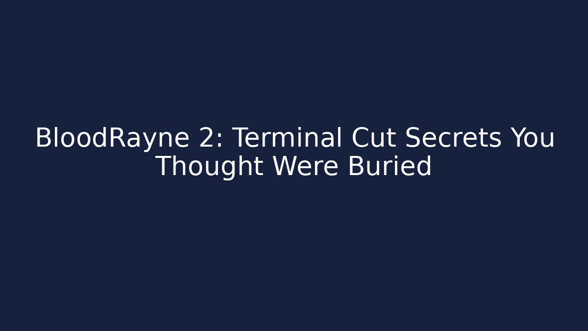BloodRayne 2: Terminal Cut Secrets You Thought Were Buried