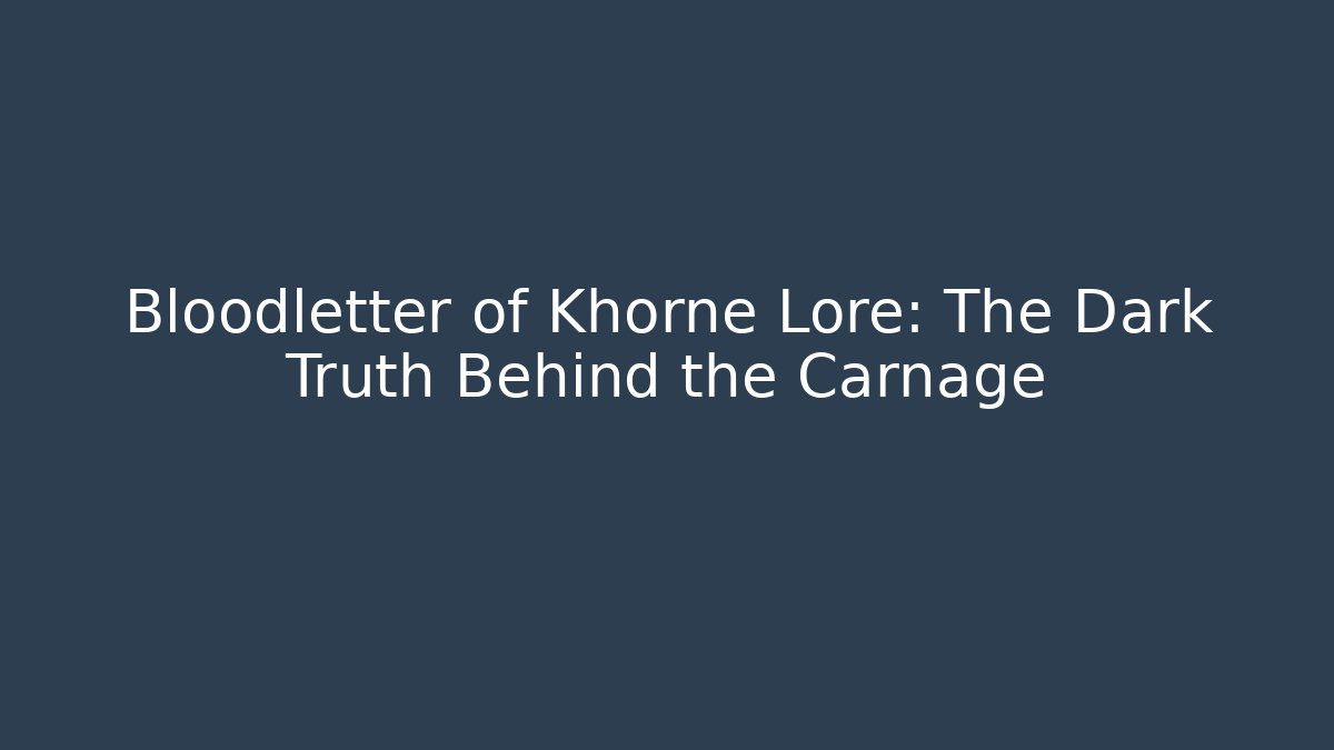 Bloodletter of Khorne Lore: The Dark Truth Behind the Carnage