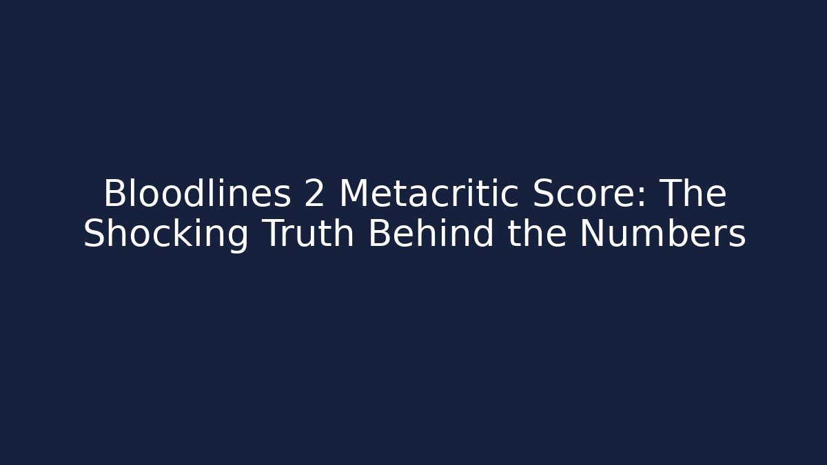 Bloodlines 2 Metacritic Score: The Shocking Truth Behind the Numbers