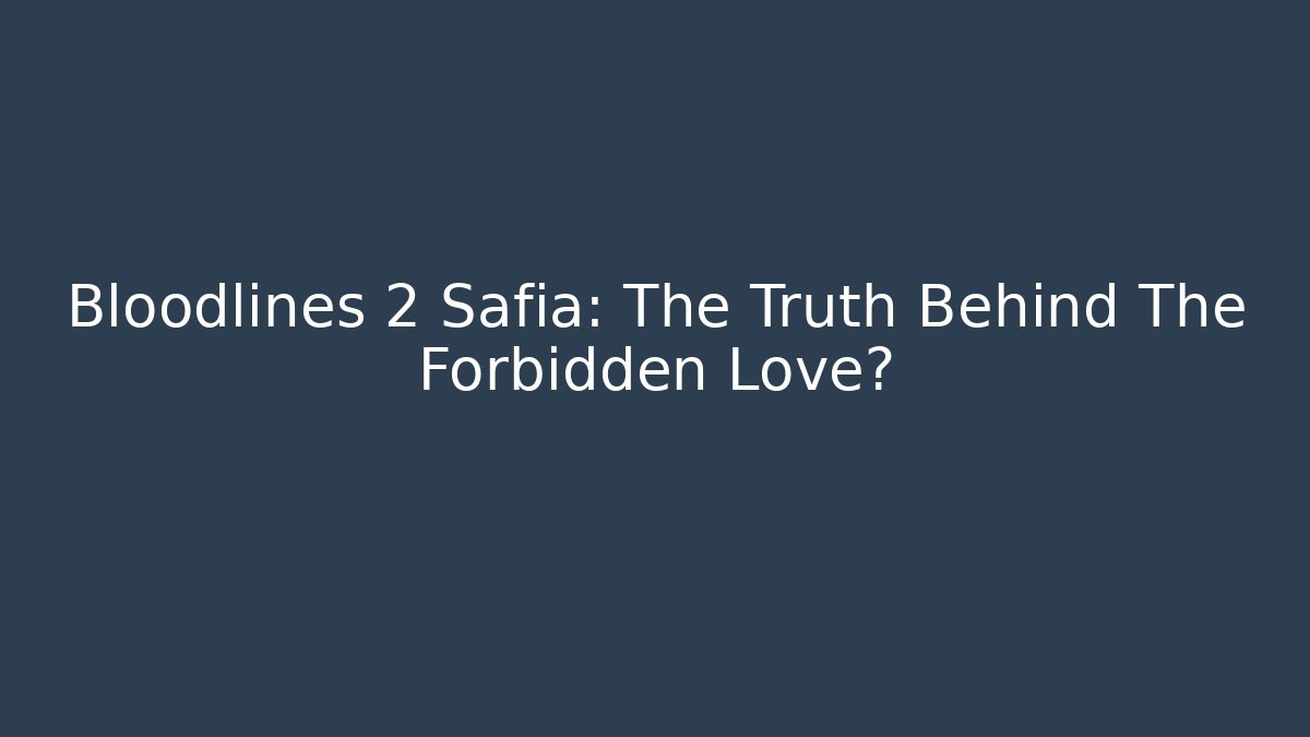 Bloodlines 2 Safia: The Truth Behind The Forbidden Love?