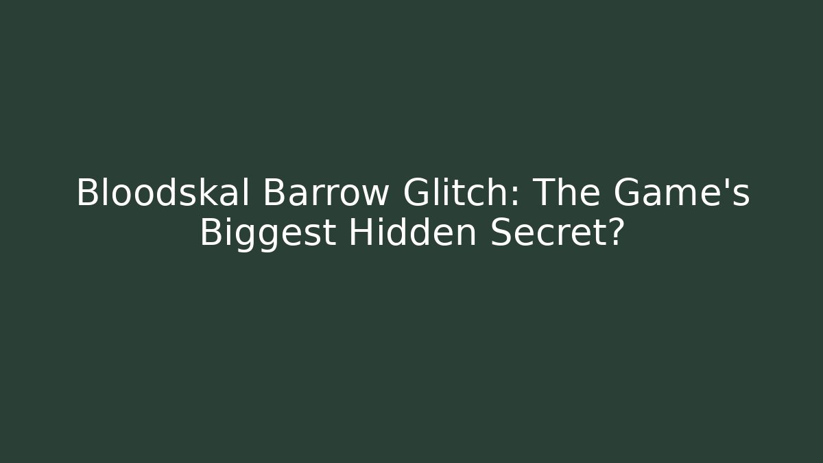 Bloodskal Barrow Glitch: The Game's Biggest Hidden Secret?