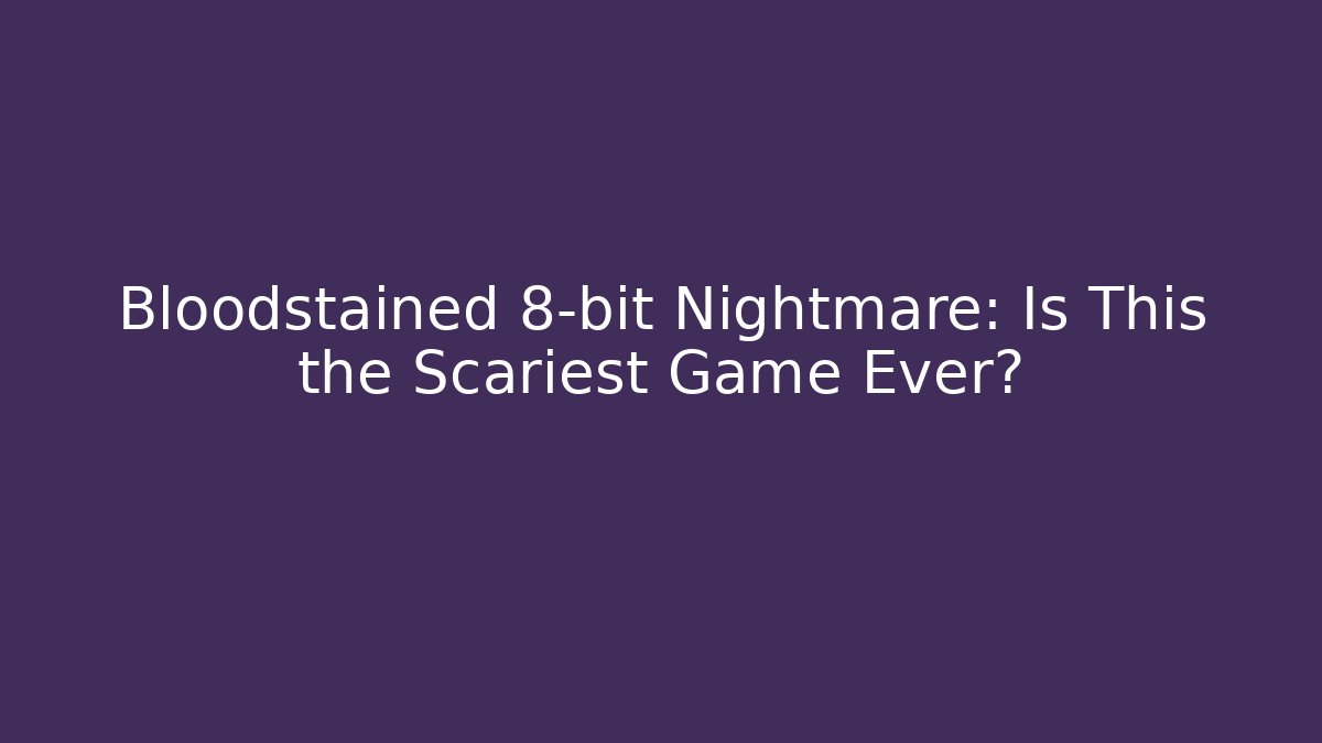 Bloodstained 8-bit Nightmare: Is This the Scariest Game Ever? - Vintage E-Juice