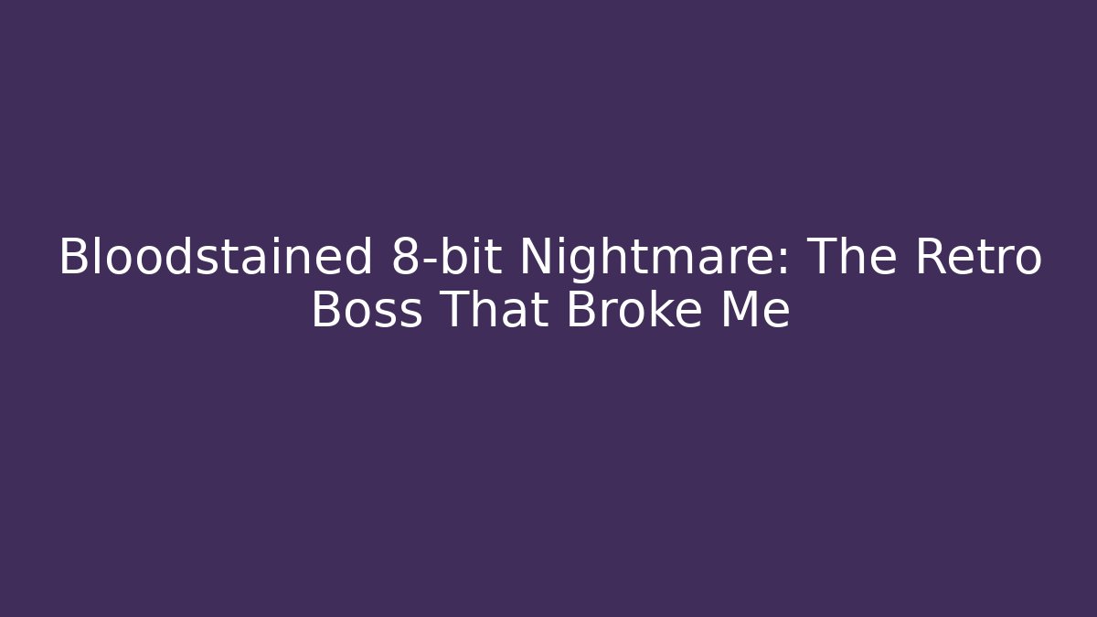 Bloodstained 8-bit Nightmare: The Retro Boss That Broke Me