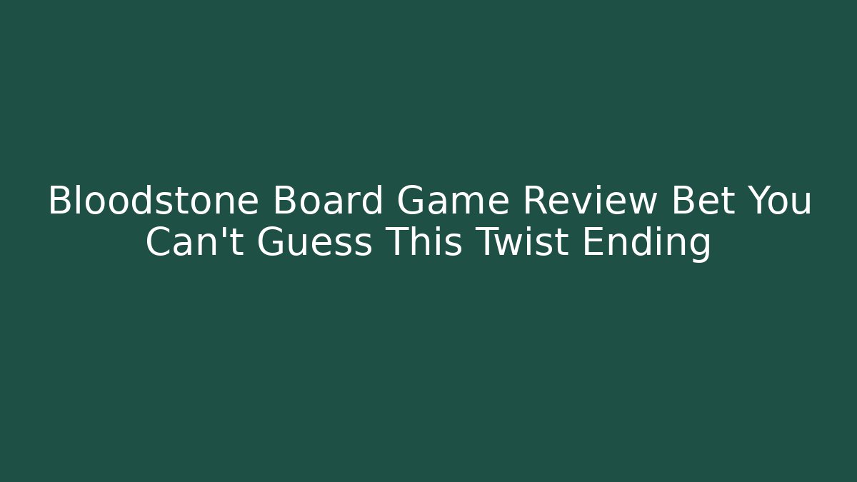 Bloodstone Board Game Review Bet You Can't Guess This Twist Ending