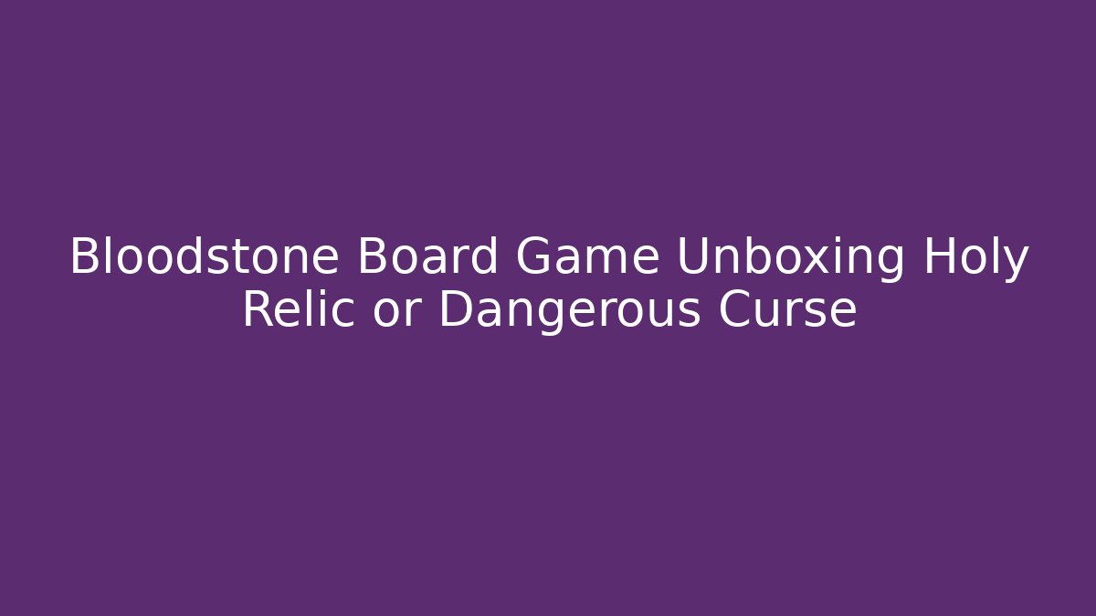 Bloodstone Board Game Unboxing Holy Relic or Dangerous Curse