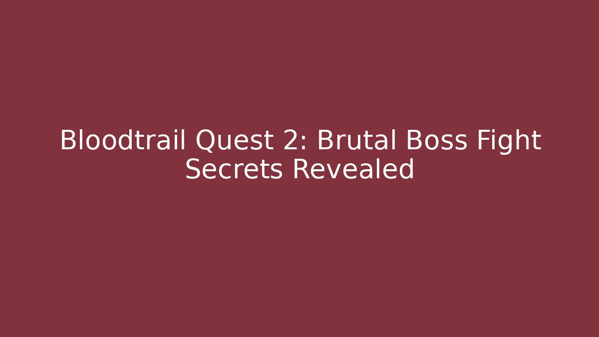 Bloodtrail Quest 2: Brutal Boss Fight Secrets Revealed