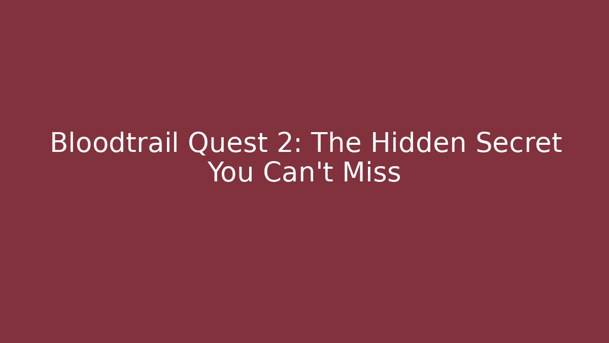 Bloodtrail Quest 2: The Hidden Secret You Can’t Miss
