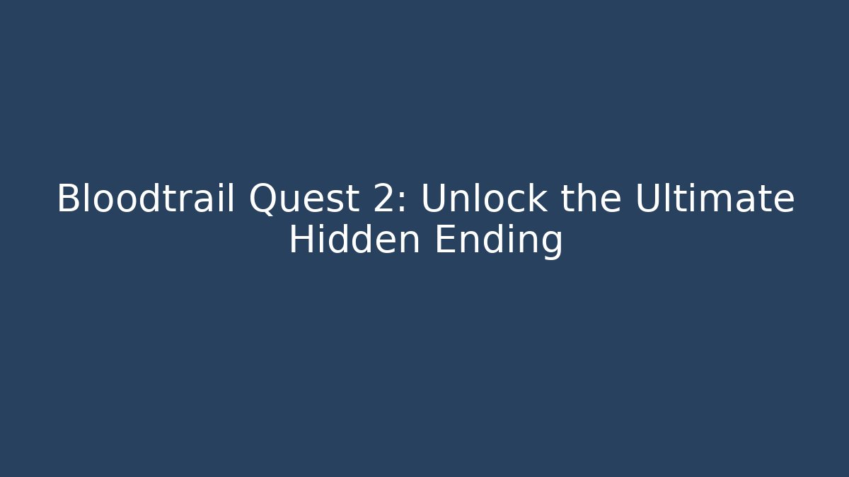 Bloodtrail Quest 2: Unlock the Ultimate Hidden Ending