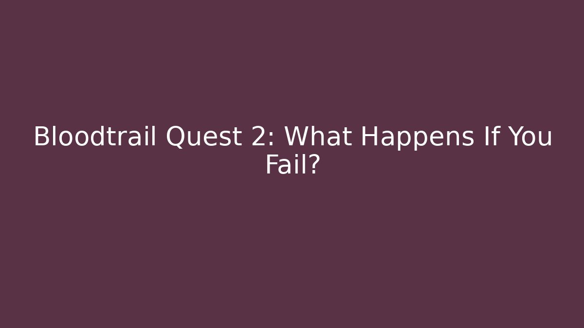 Bloodtrail Quest 2: What Happens If You Fail?