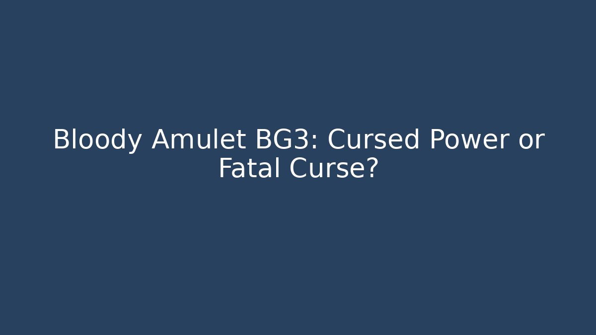 Bloody Amulet BG3: Cursed Power or Fatal Curse?
