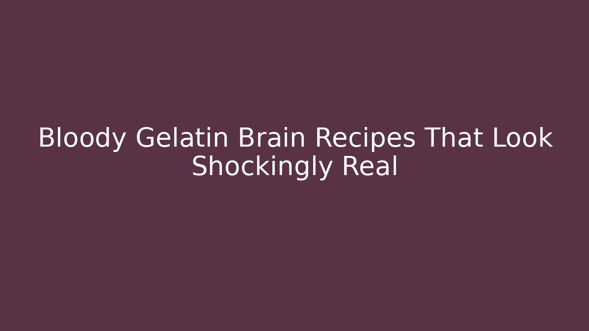 Bloody Gelatin Brain Recipes That Look Shockingly Real